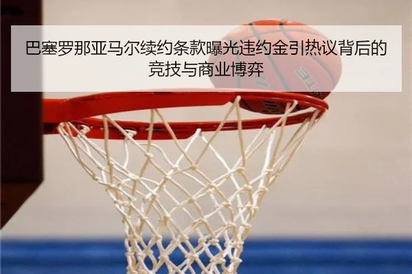 巴塞罗那亚马尔续约条款曝光违约金引热议背后的竞技与商业博弈